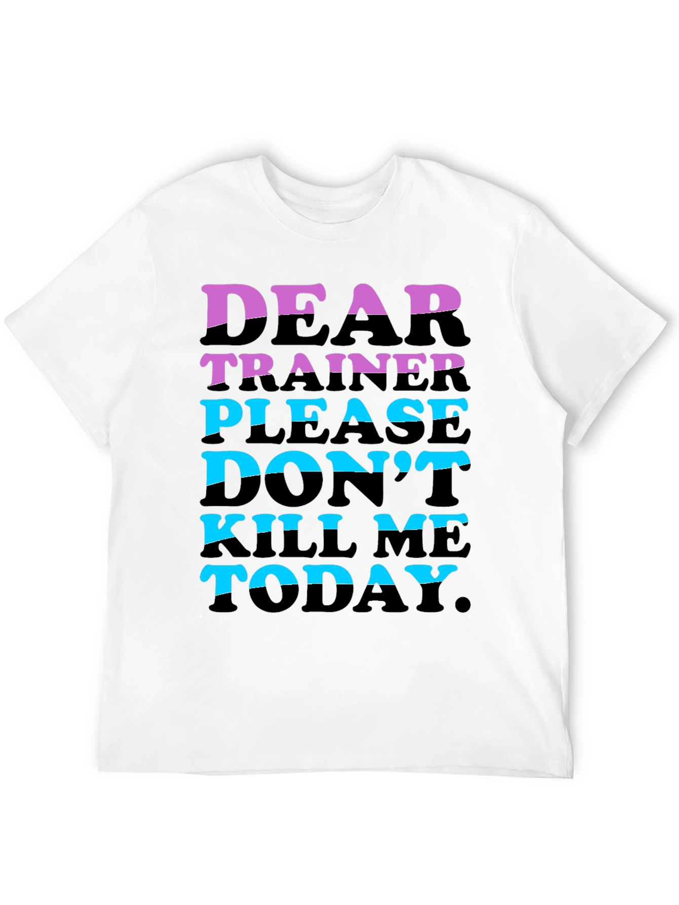 Dear Trainer Please Dont Kill Me Today T-Shirt