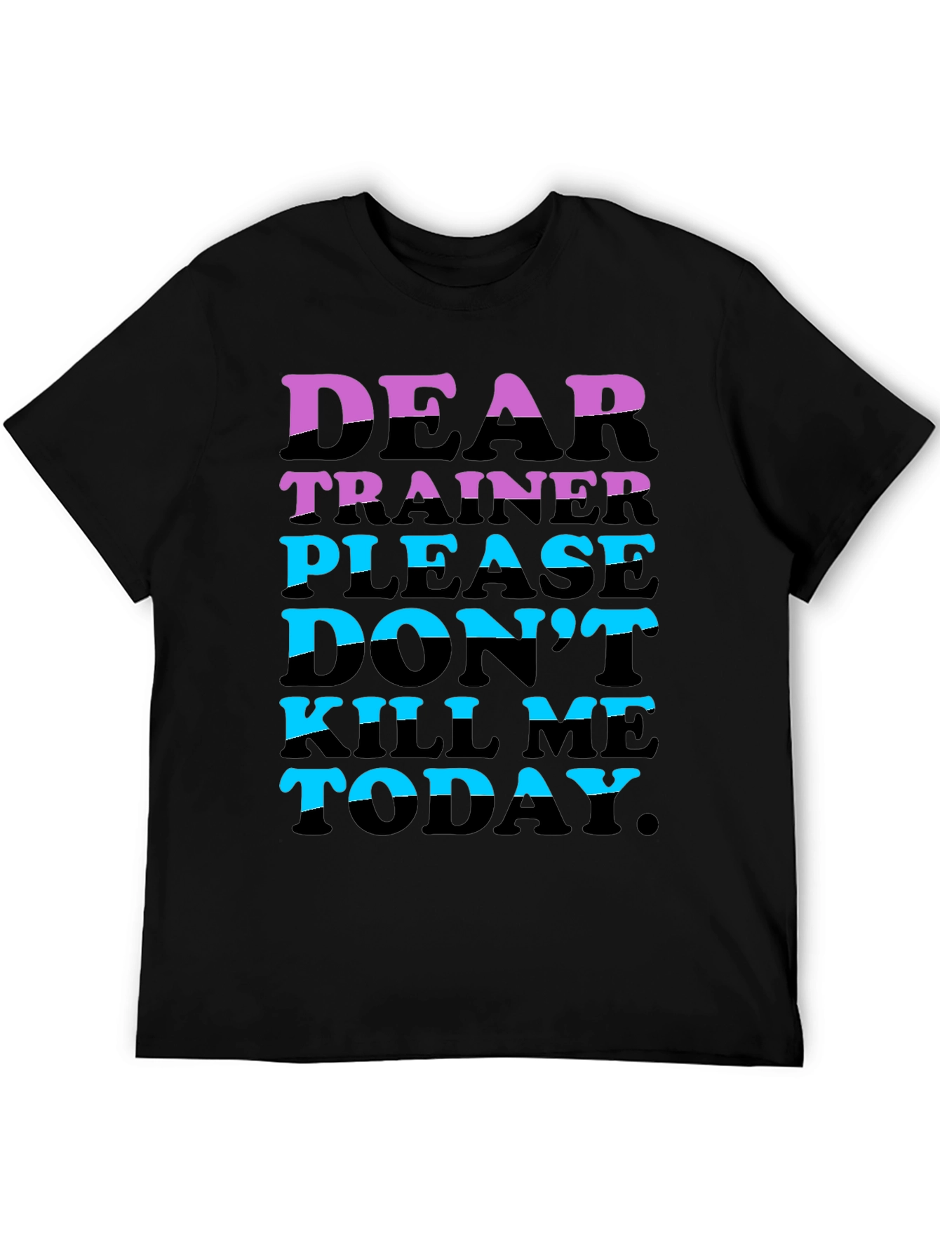 Dear Trainer Please Dont Kill Me Today T-Shirt