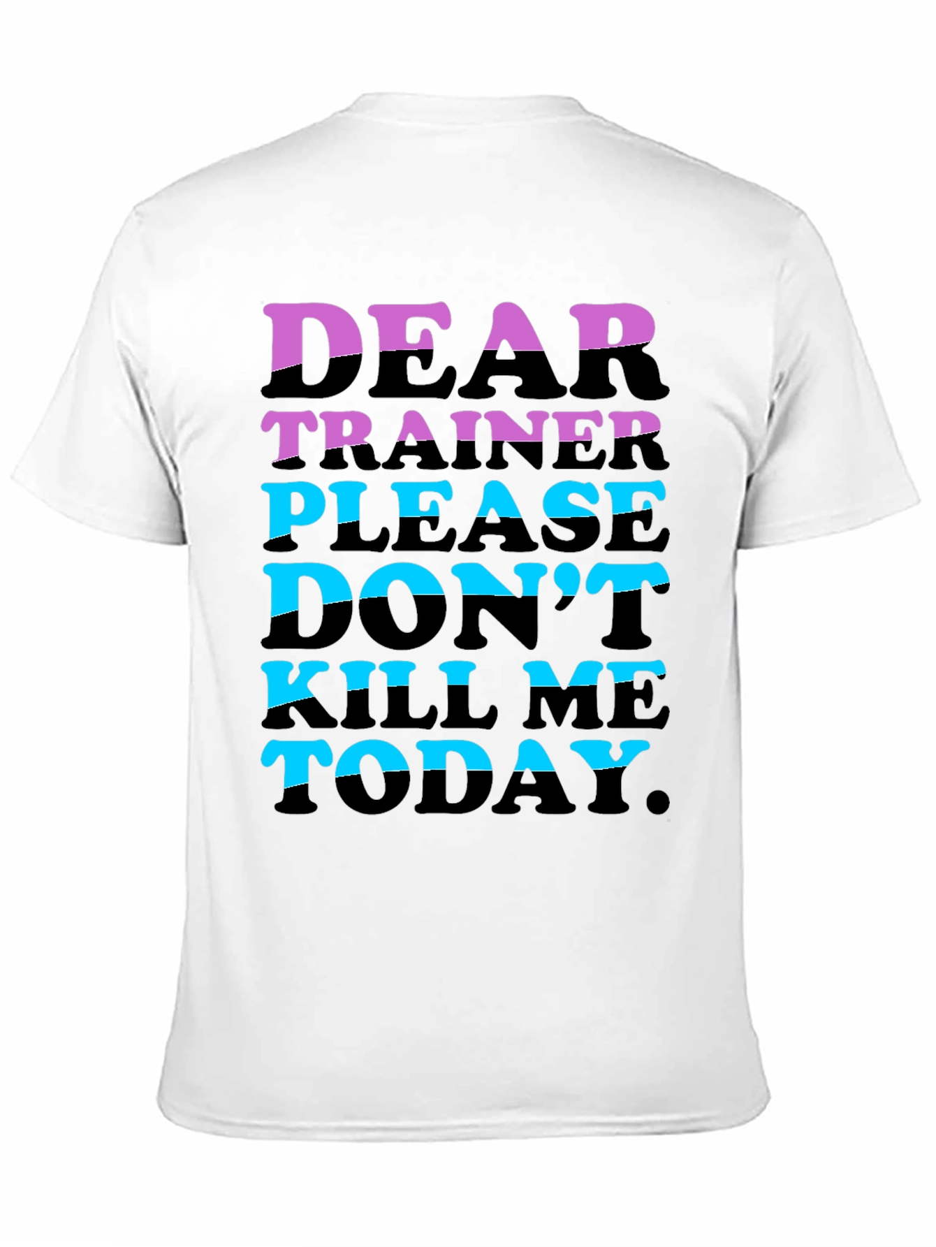 Dear Trainer Please Dont Kill Me Today T-Shirt