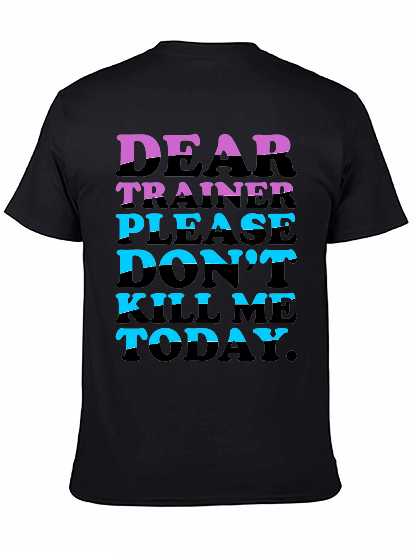 Dear Trainer Please Dont Kill Me Today T-Shirt