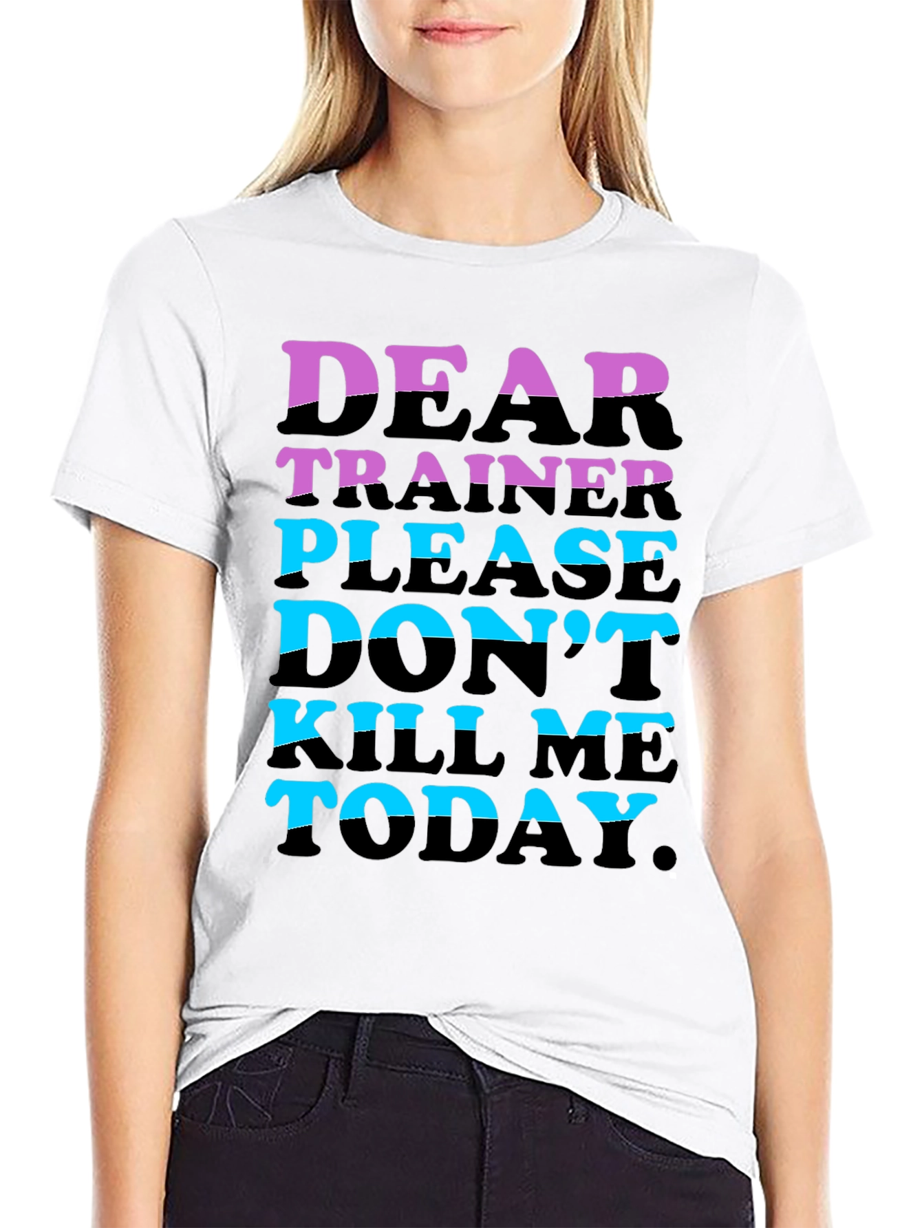 Dear Trainer Please Dont Kill Me Today T-Shirt