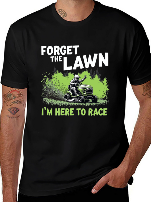Forget the Lawn Im Here to Race T-Shirt