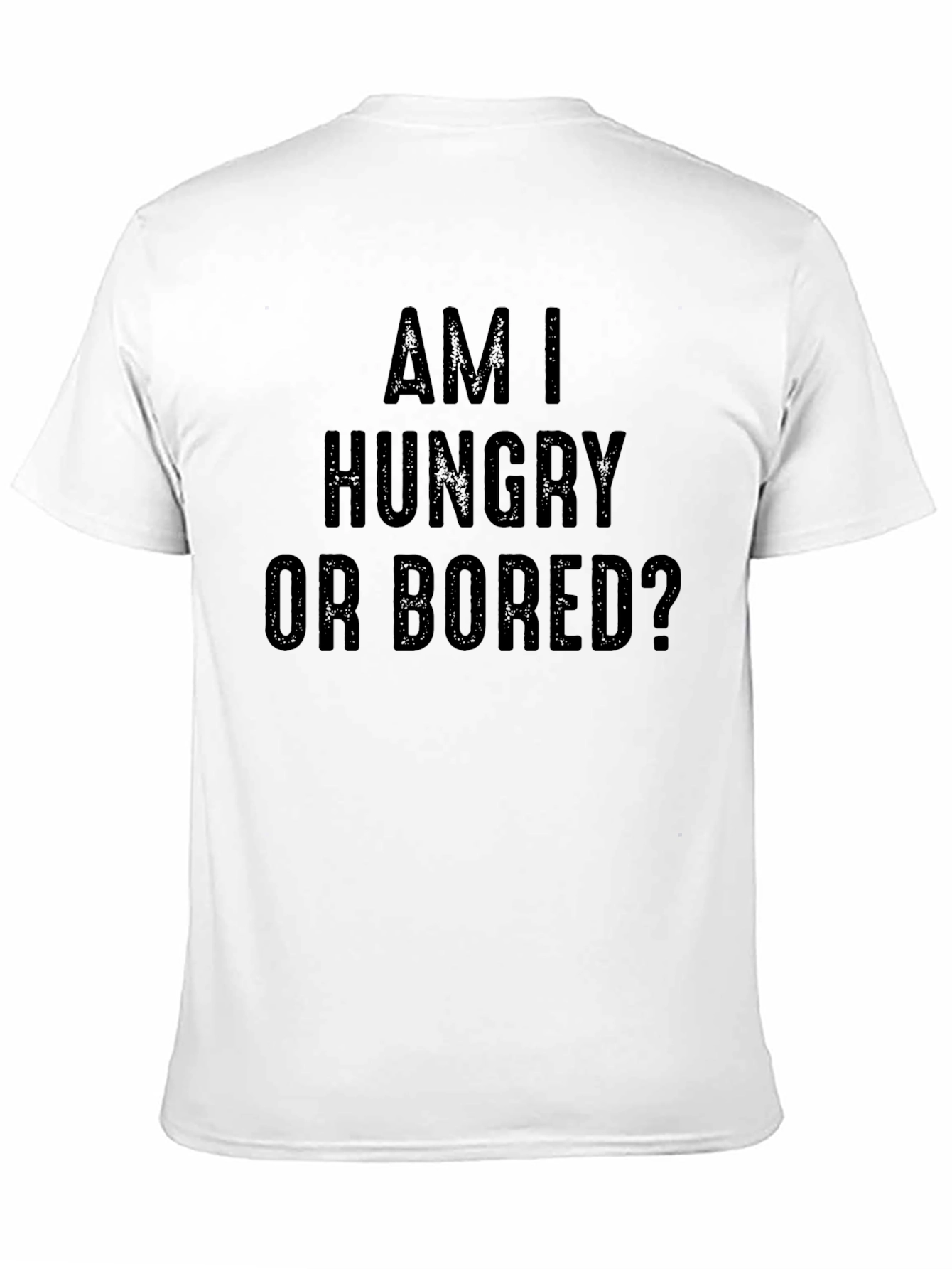 Am I Hungry or Bored? Graphic Tee