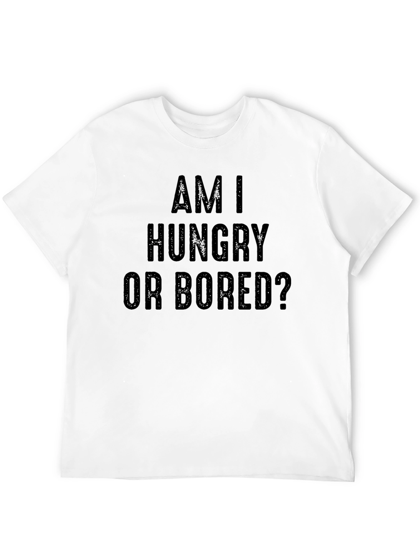 Am I Hungry or Bored? Graphic Tee