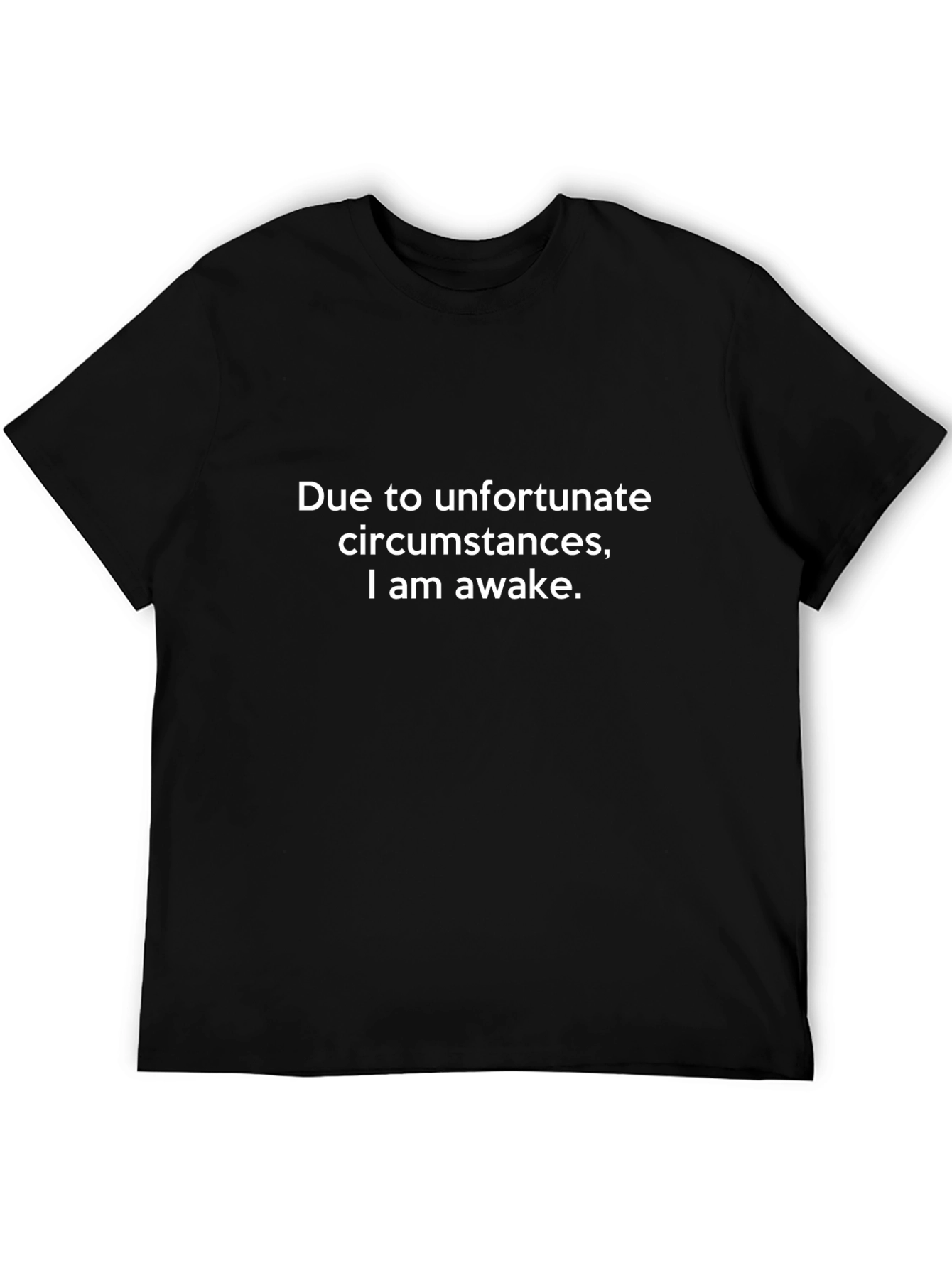 Unfortunate Circumstances T-Shirt - Funny Awake Tee
