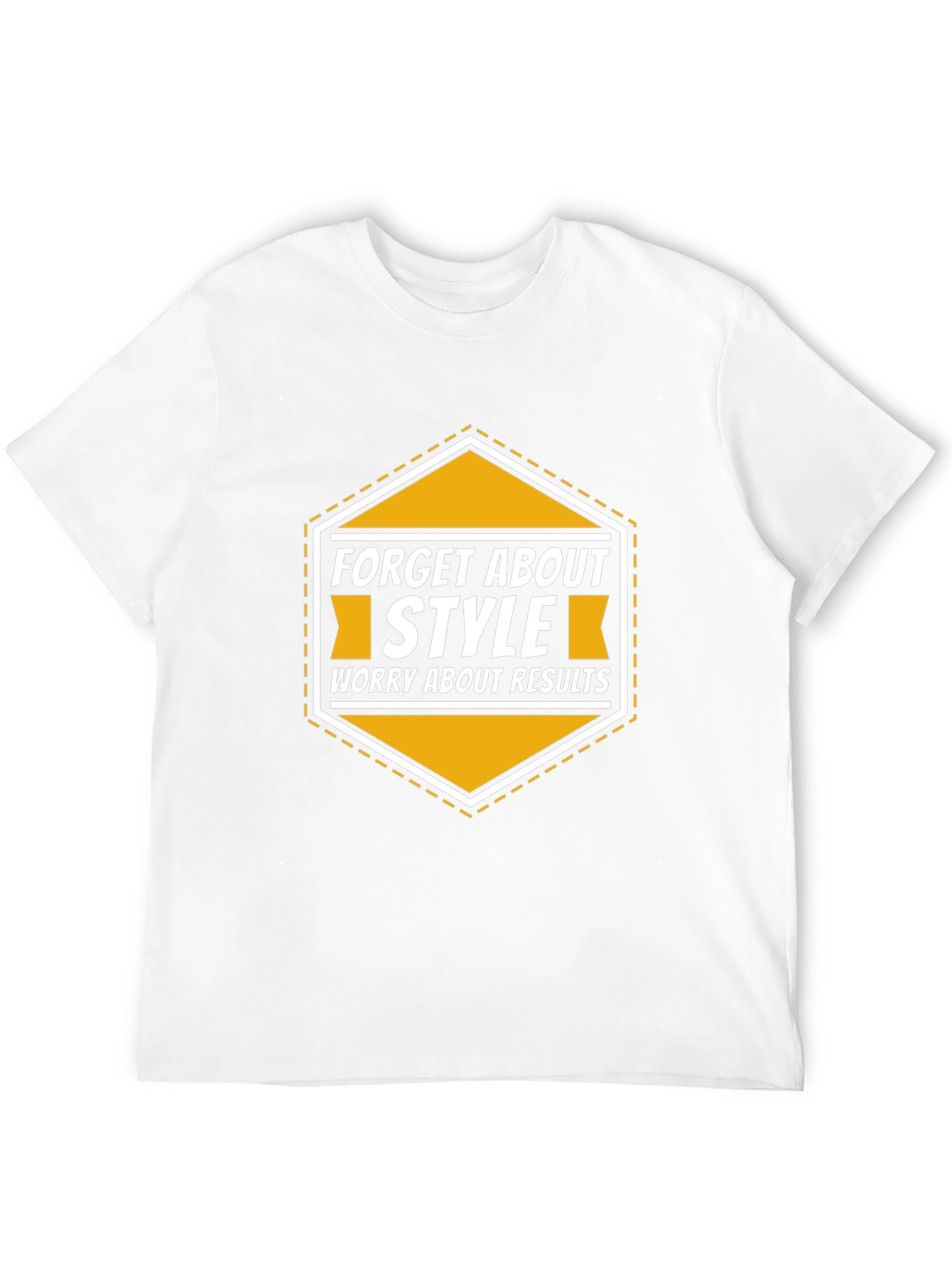 Forget About Style Worry About Results T-Shirt