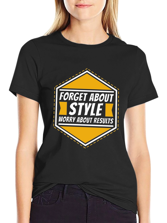 Forget About Style Worry About Results T-Shirt