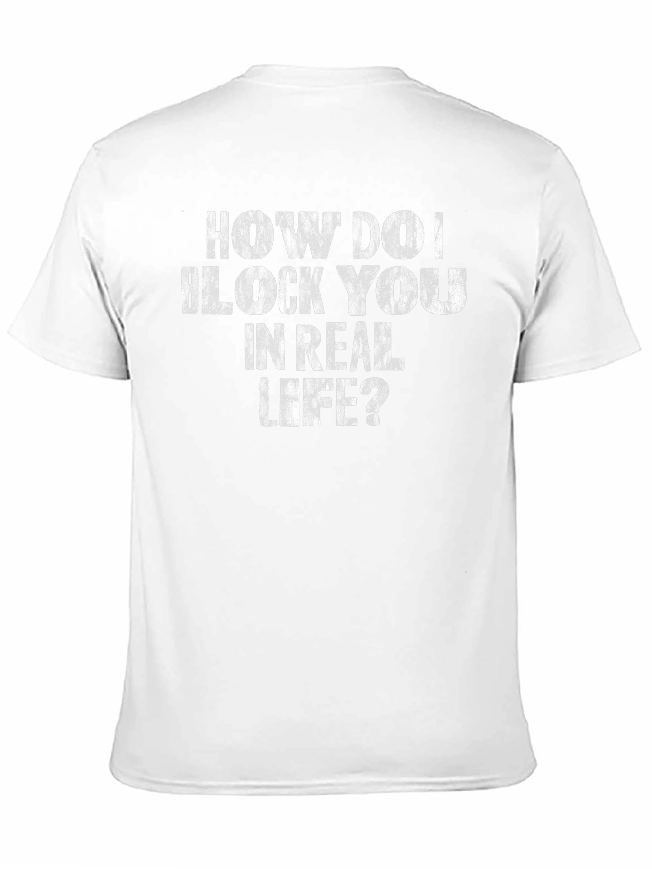 How Do I Block You in Real Life? T-Shirt