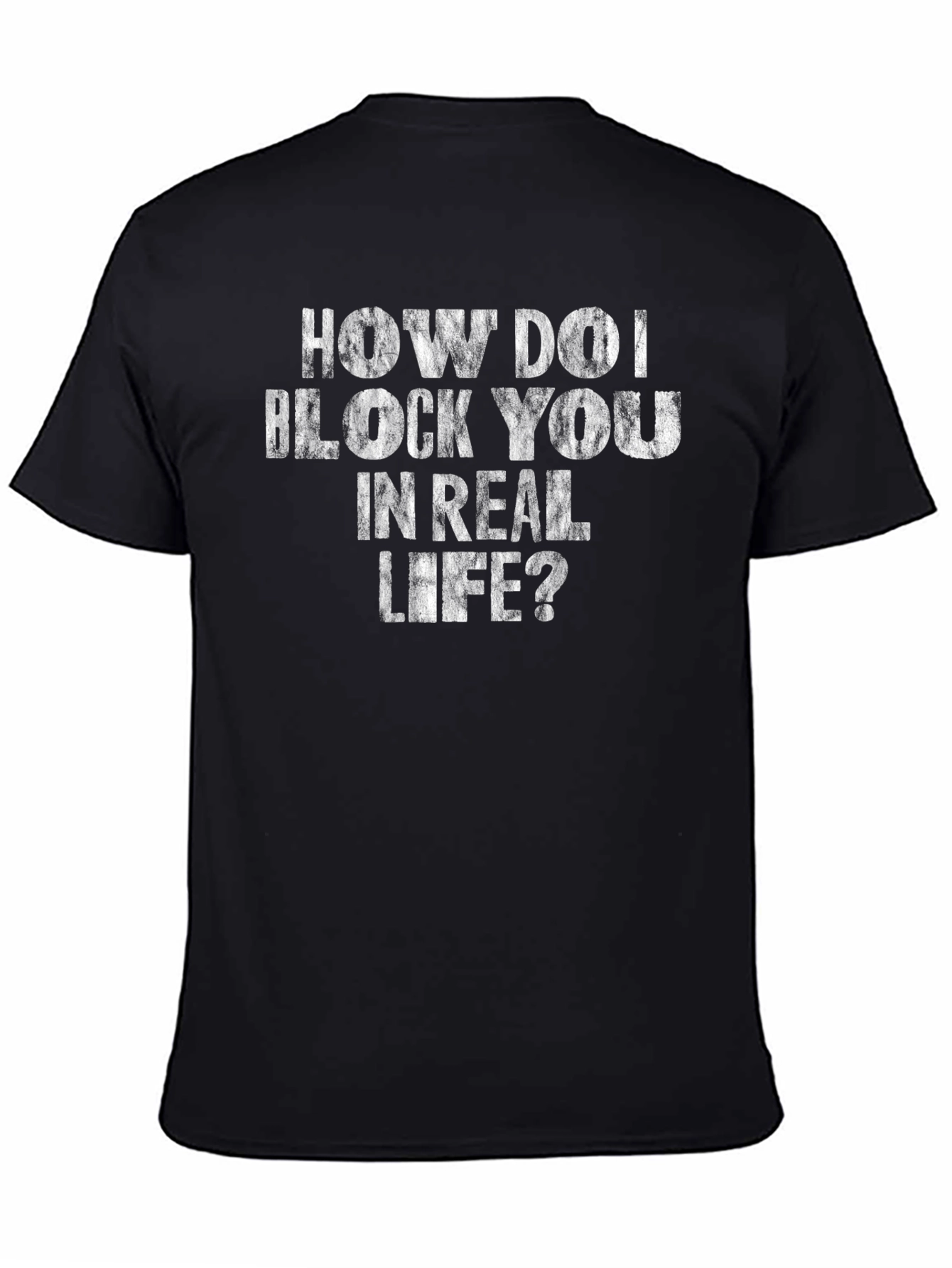 How Do I Block You in Real Life? T-Shirt