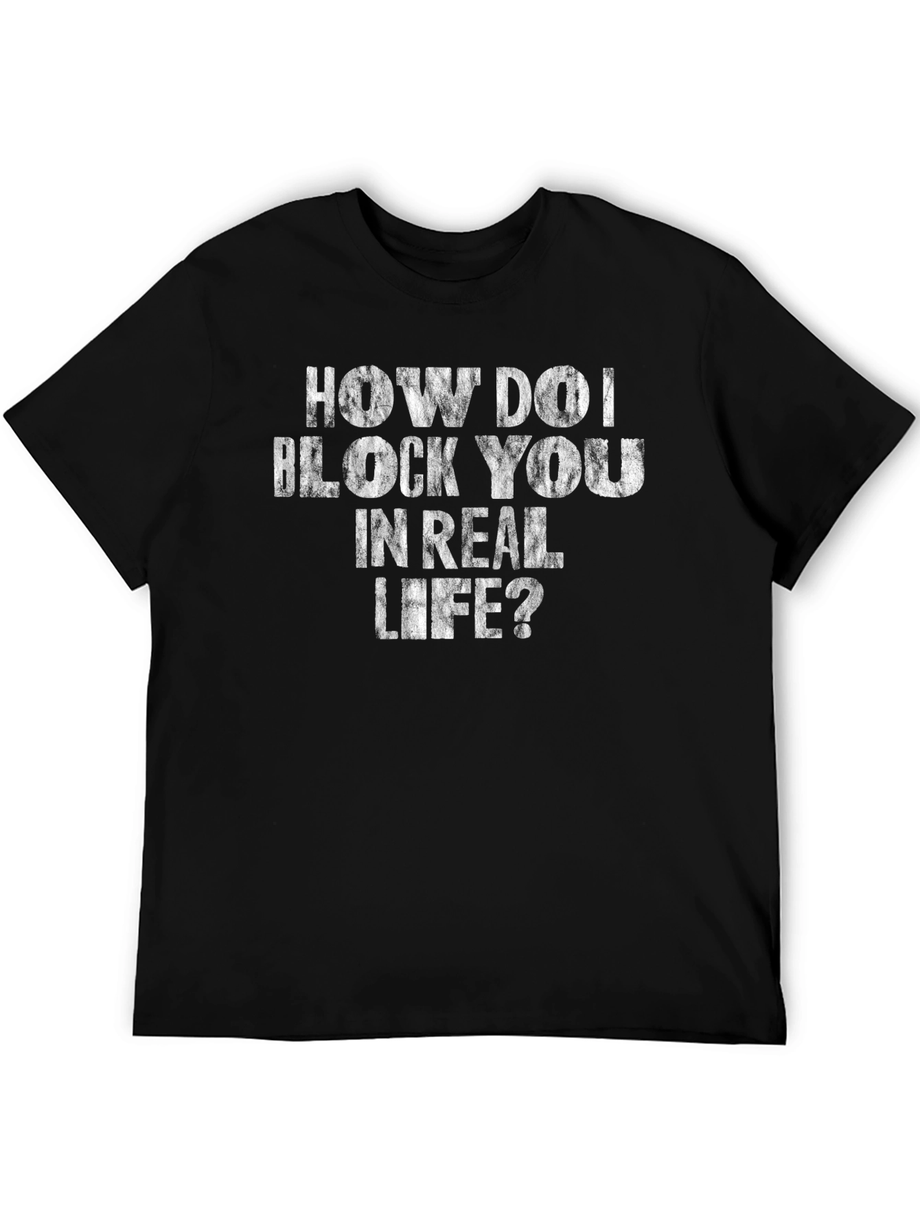 How Do I Block You in Real Life? T-Shirt