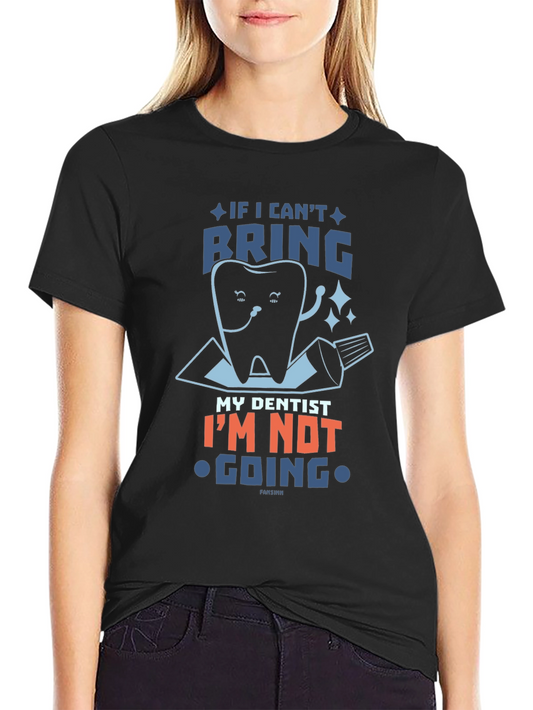 Funny Dentist T-Shirt: If I Cant Bring My Dentist...