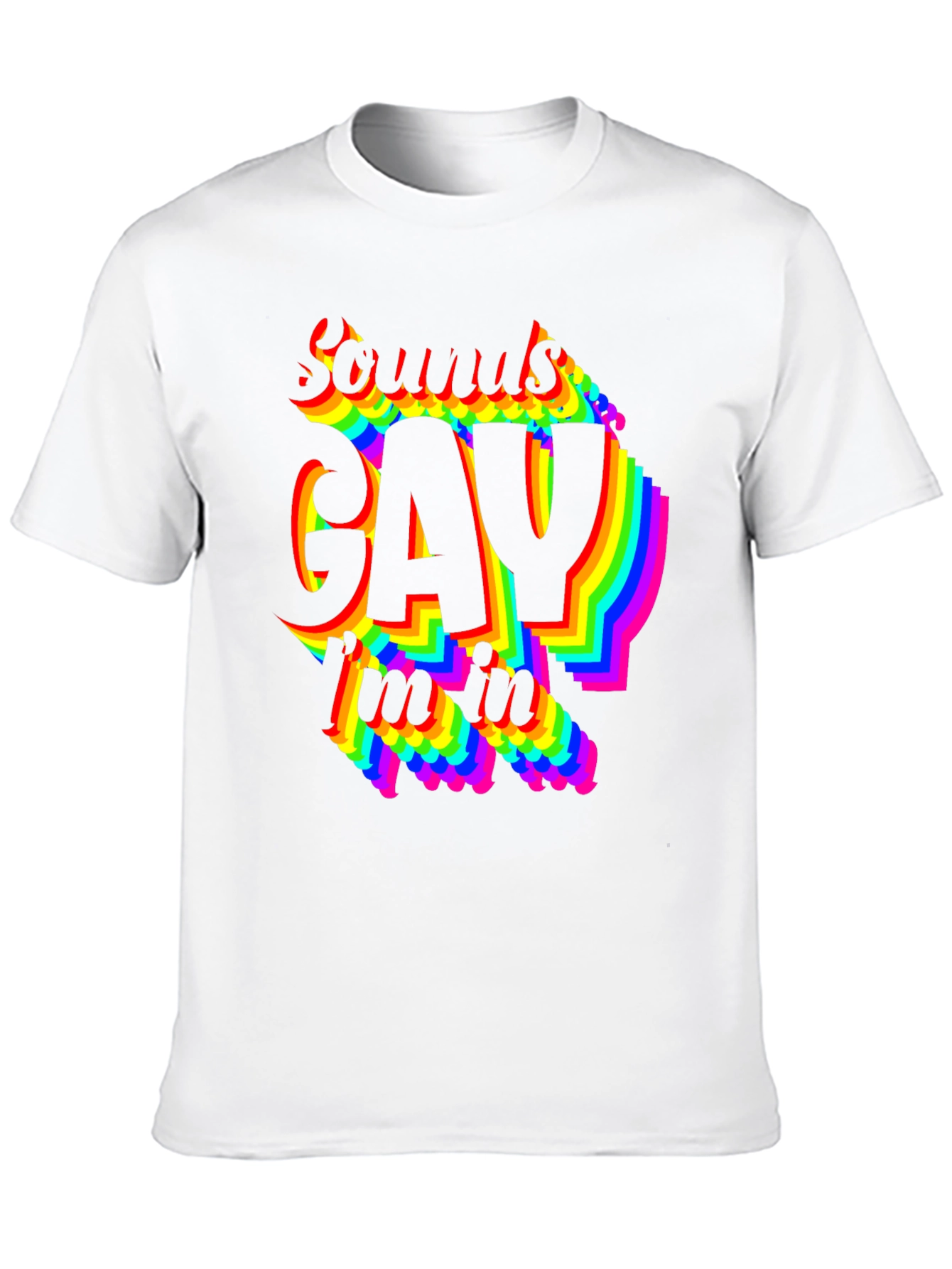 Sounds Gay Im In T-Shirt - Pride LGBTQ Rainbow