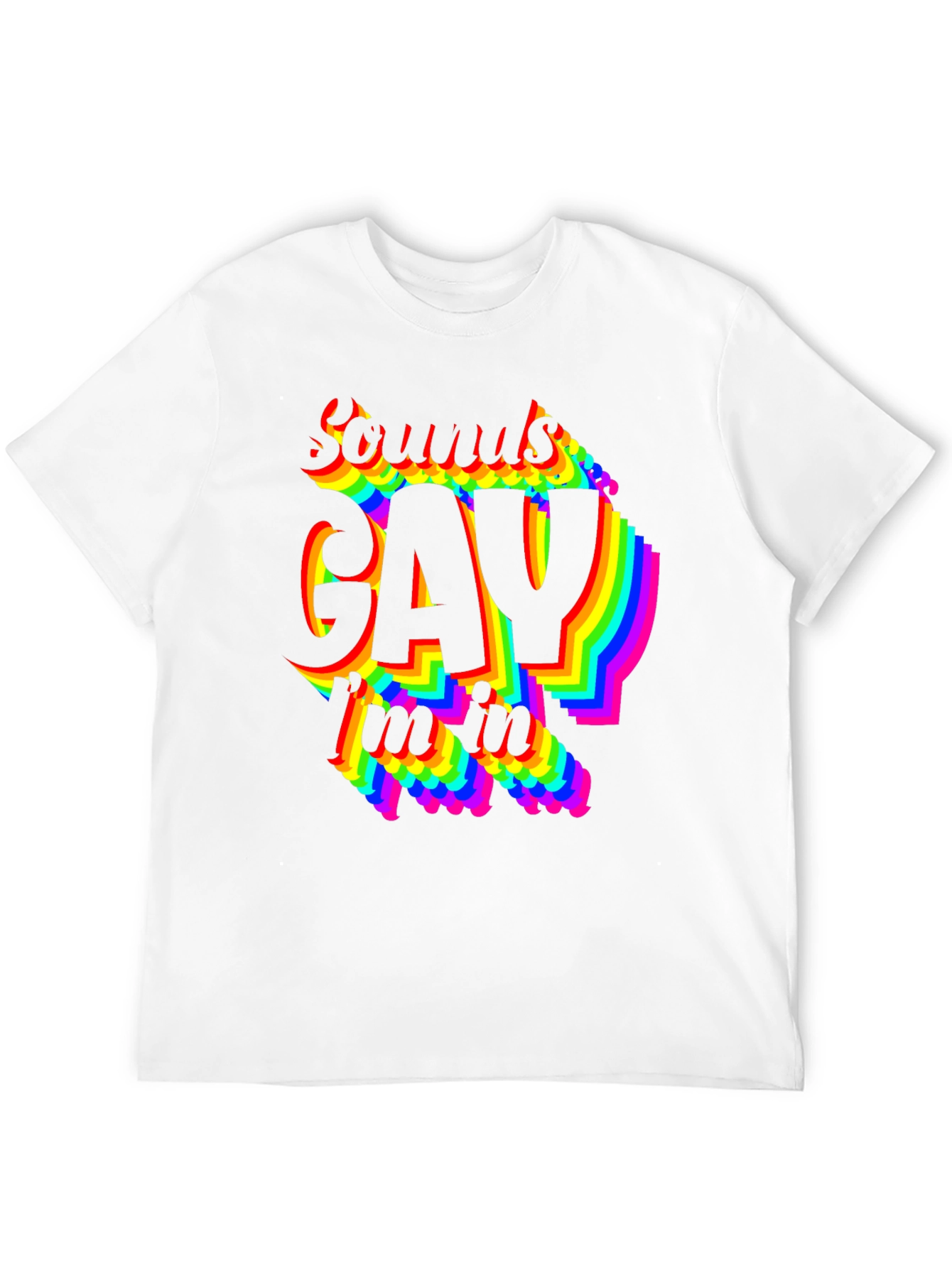 Sounds Gay Im In T-Shirt - Pride LGBTQ Rainbow