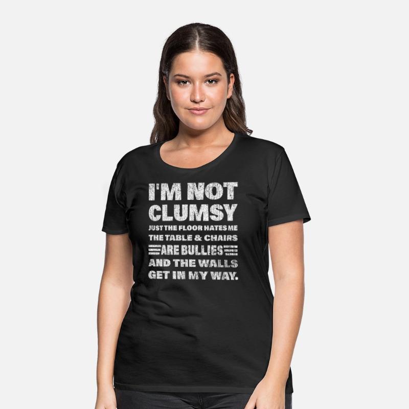 I'm not clumsy just the floor hates me... t-shirts
