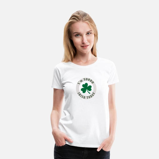 I'm SOOO IRISH TODAY T SHIRT