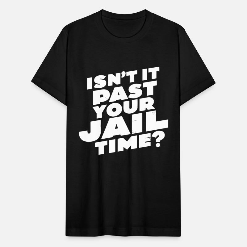 Isn't it past your jail time, Meme T-Shirt