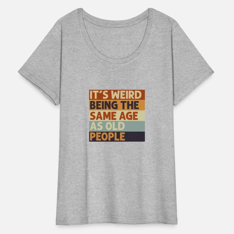 It'S Weird Being The Same Age As Old People