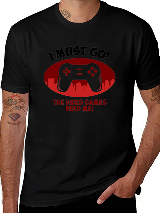 Gamer T-Shirt - I Must Go Video Games Need Me!