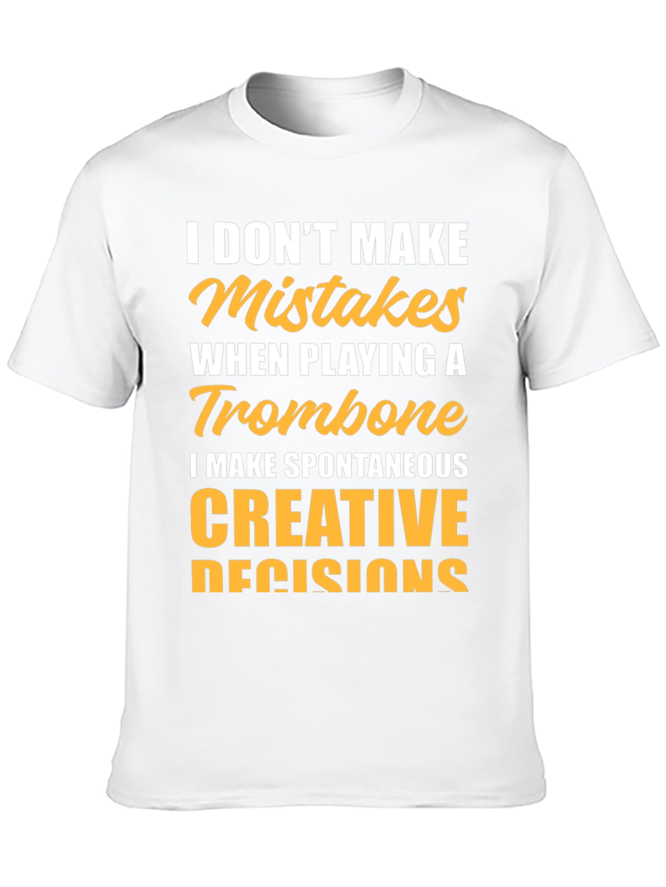 Trombone Player T-Shirt: I Make Creative Decisions