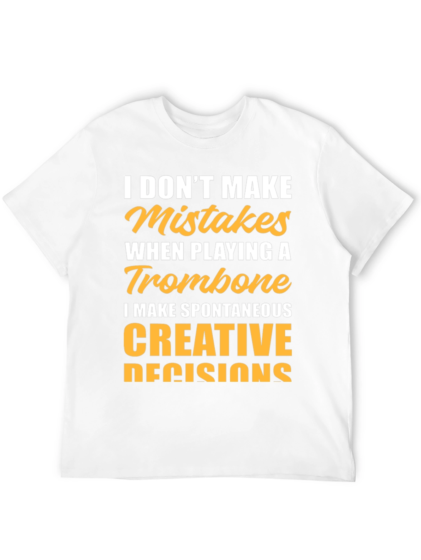 Trombone Player T-Shirt: I Make Creative Decisions