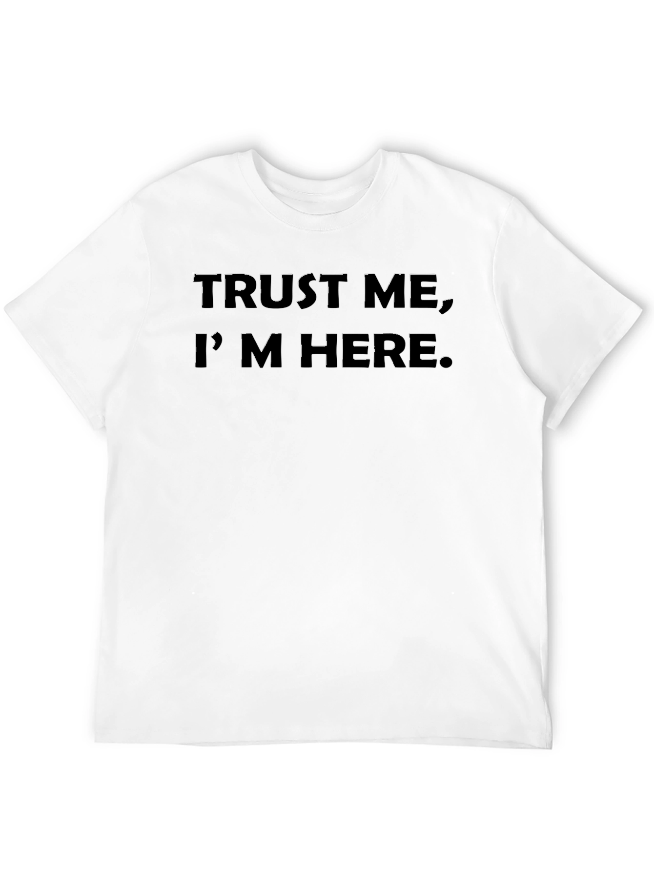 Trust Me Im Here - Graphic T-Shirt