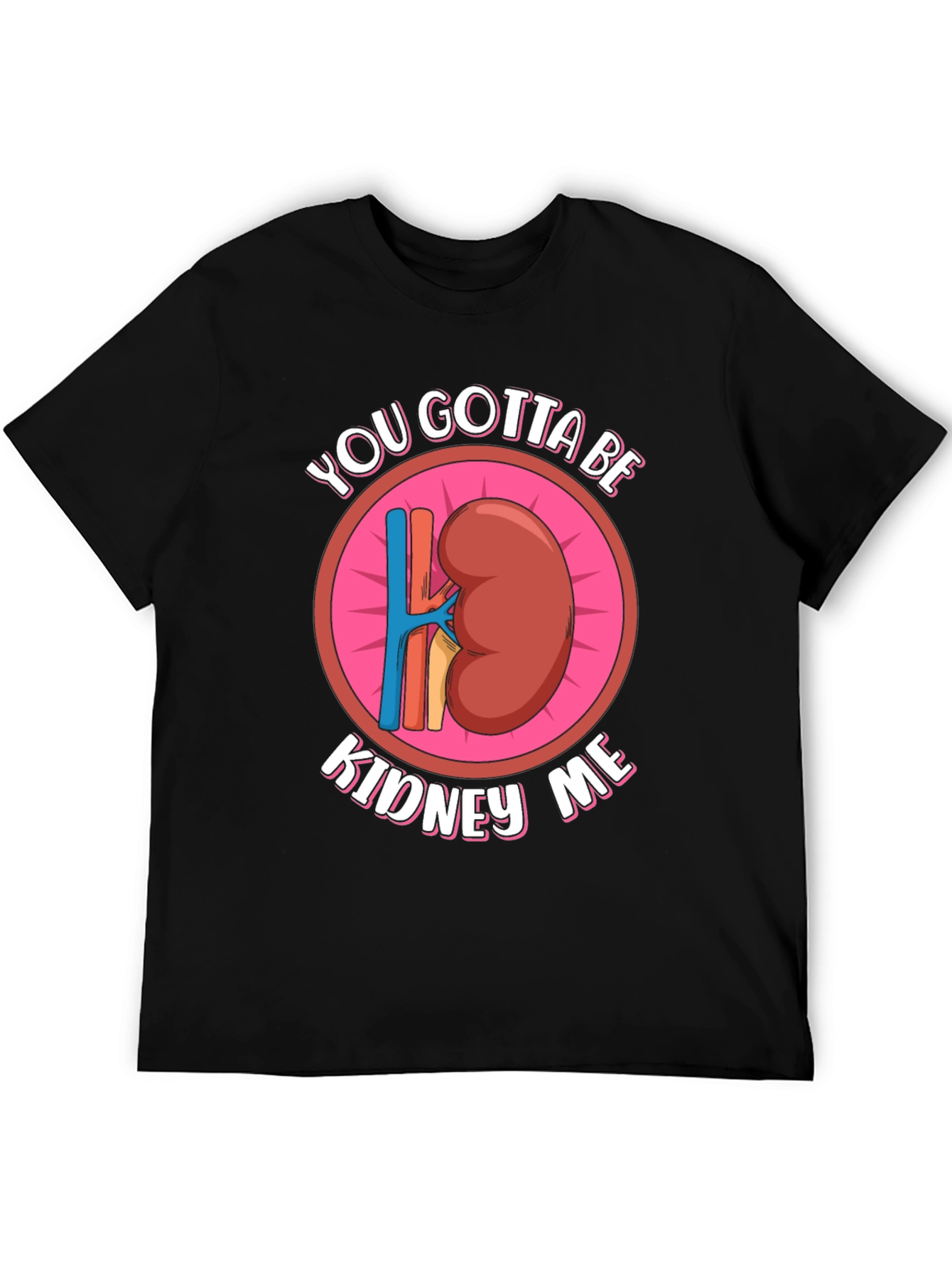 Funny You Gotta Be Kidney Me Graphic Tee