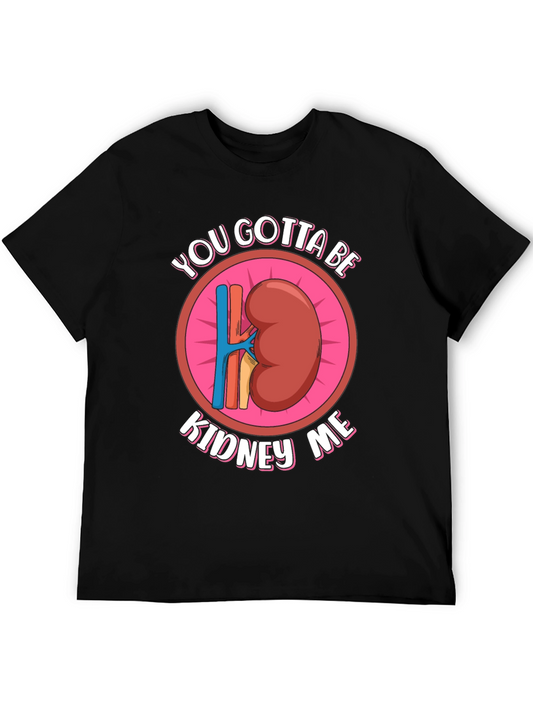 Funny You Gotta Be Kidney Me Graphic Tee