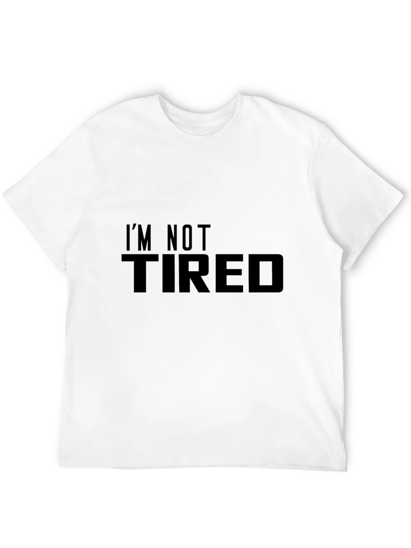 Im Not Tired - Novelty Graphic T-Shirt