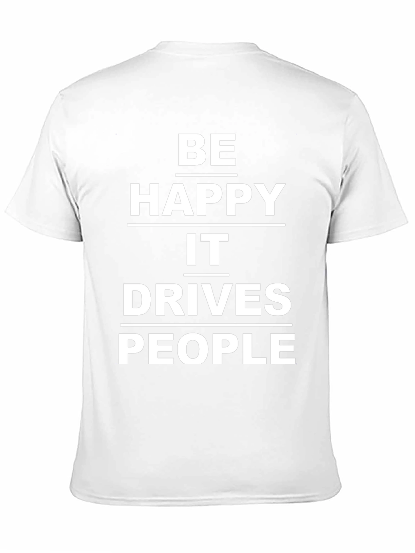 Be Happy It Drives People T-Shirt