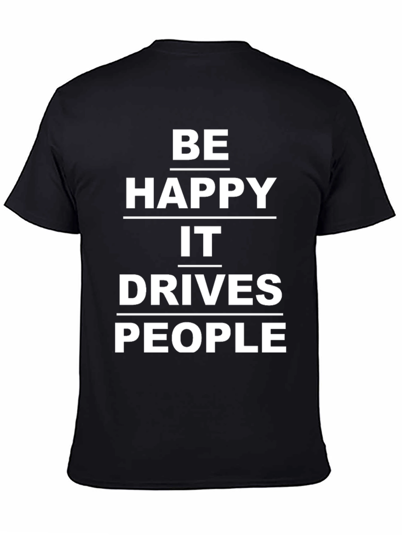 Be Happy It Drives People T-Shirt