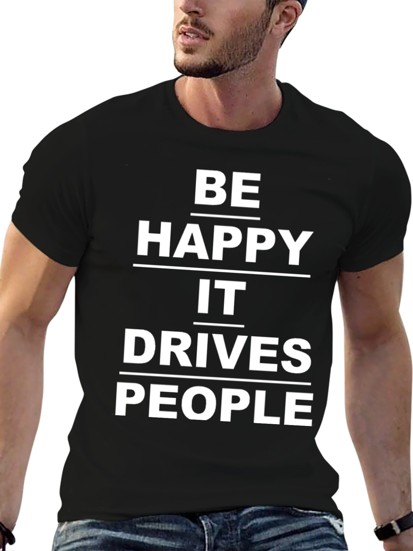 Be Happy It Drives People T-Shirt
