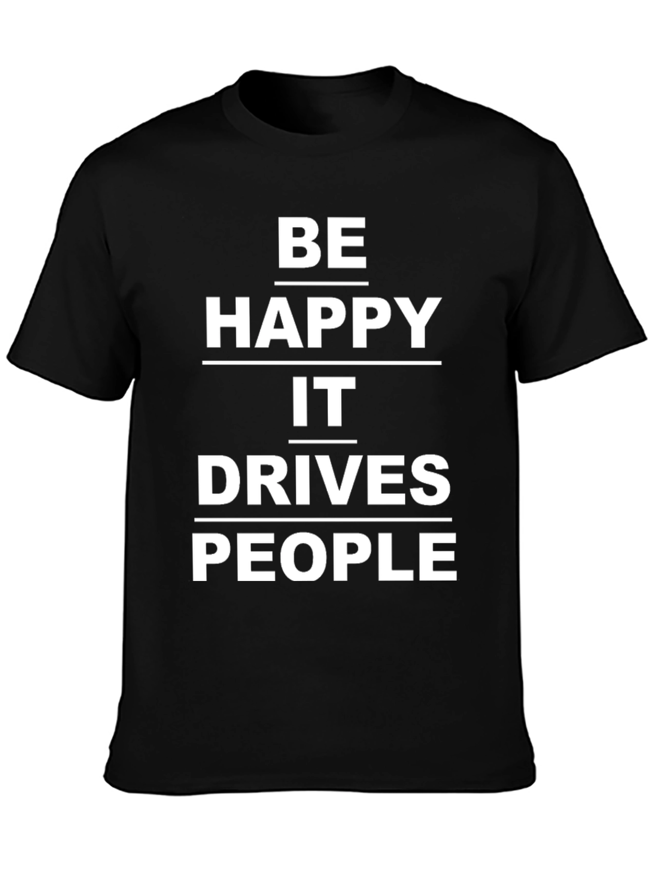 Be Happy It Drives People T-Shirt