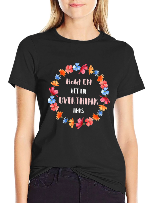 Hold On Let Me Overthink This Floral T-Shirt