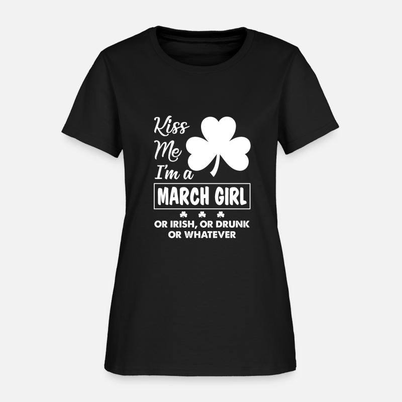 Kiss Me I'm March Girl Or Irish Or Drunk Whatever