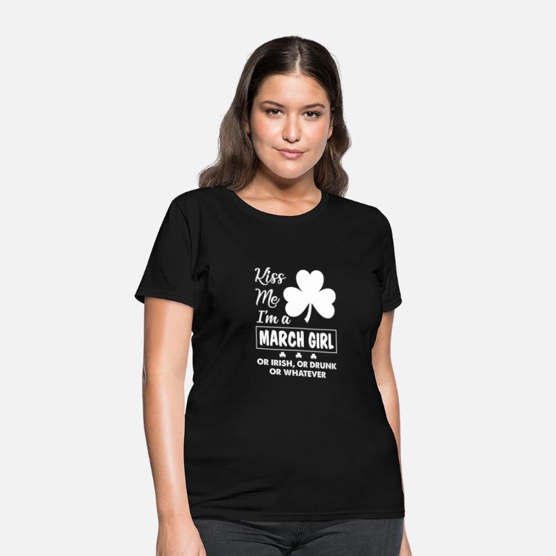 Kiss Me I'm March Girl Or Irish Or Drunk Whatever