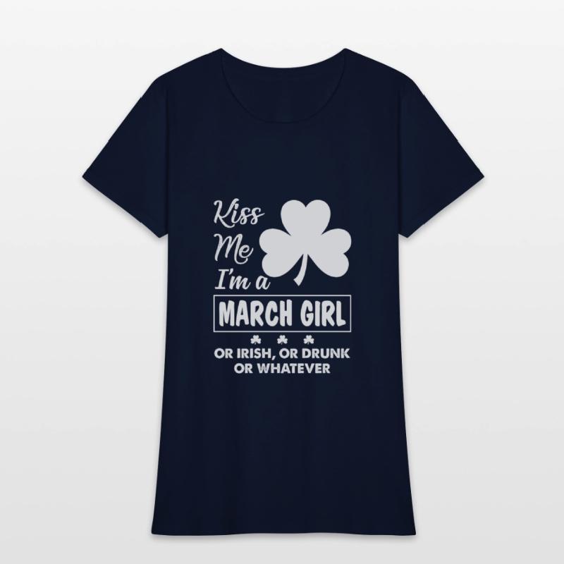 Kiss Me I'm March Girl Or Irish Or Drunk Whatever