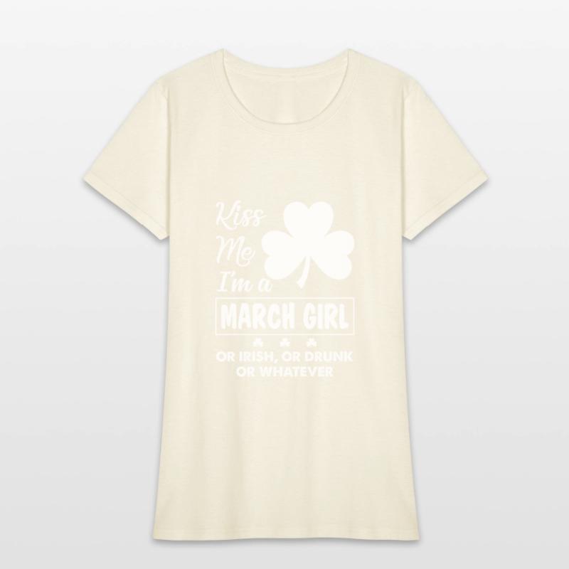 Kiss Me I'm March Girl Or Irish Or Drunk Whatever