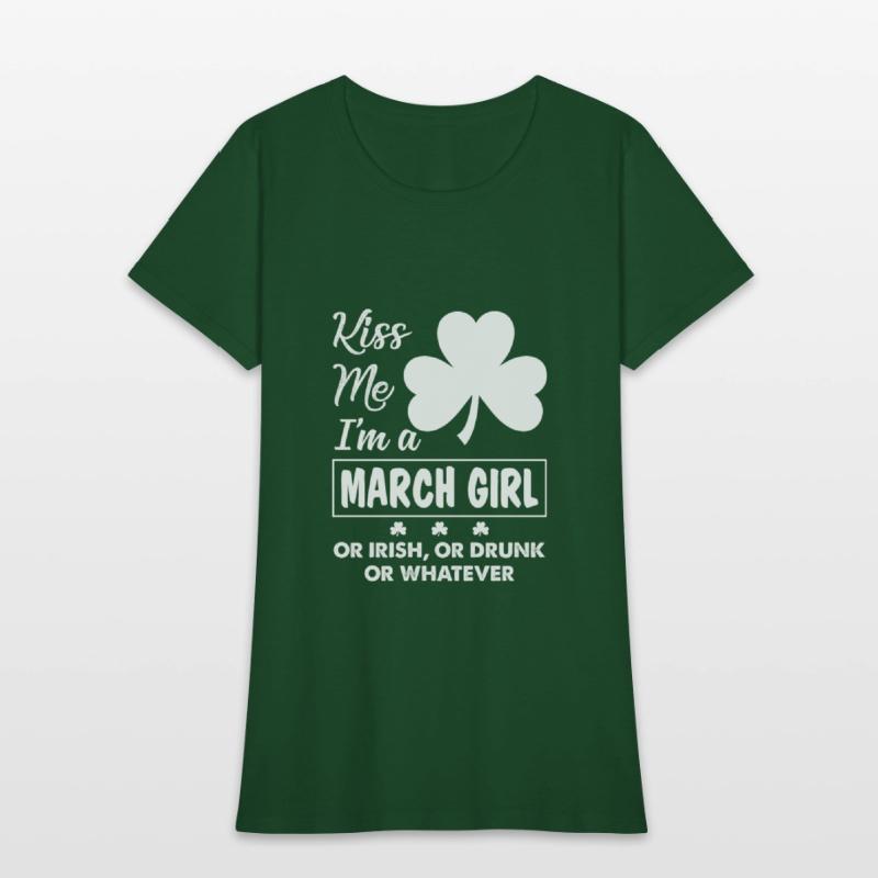 Kiss Me I'm March Girl Or Irish Or Drunk Whatever