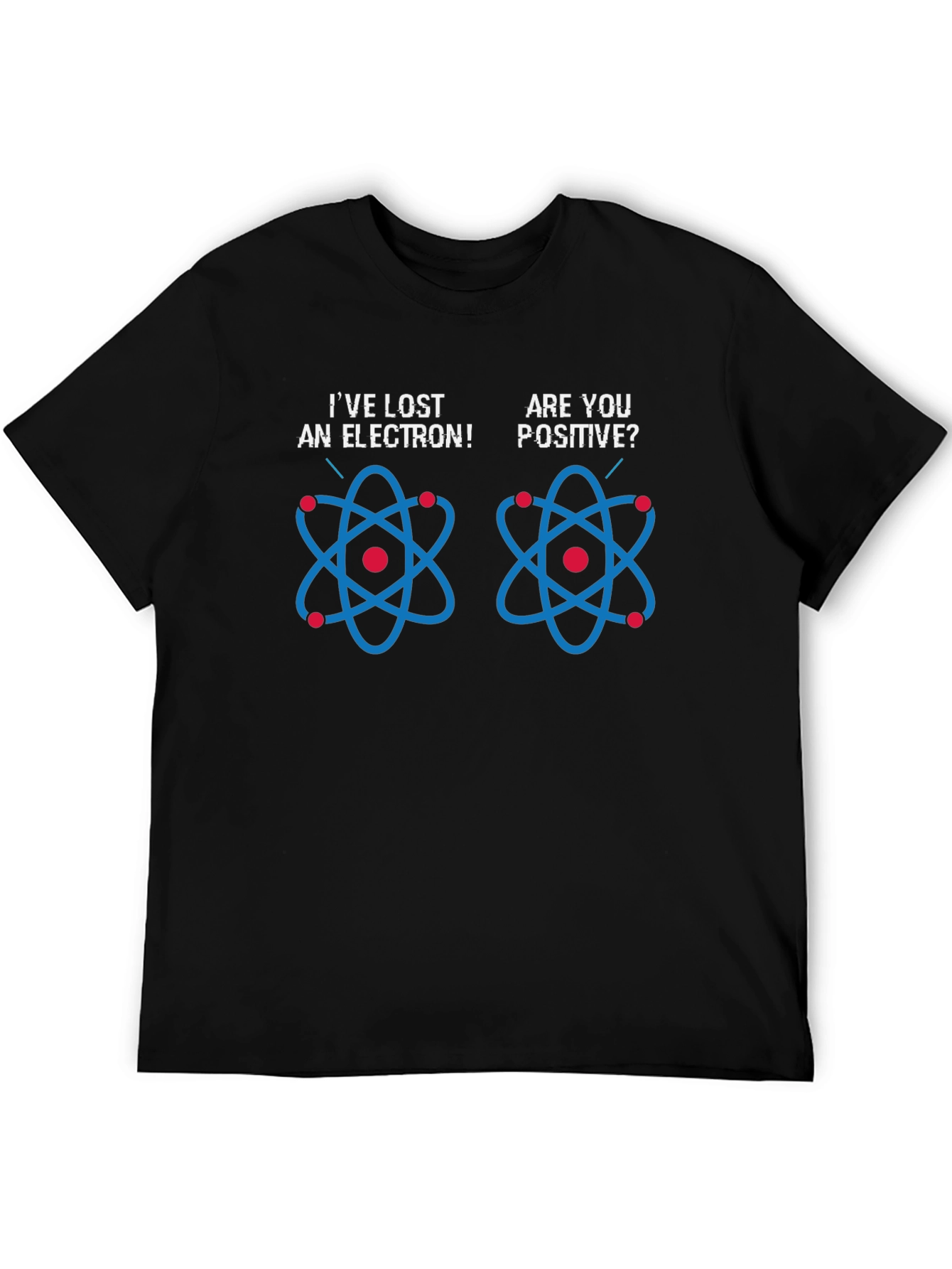 Ive Lost An Electron! T-Shirt
