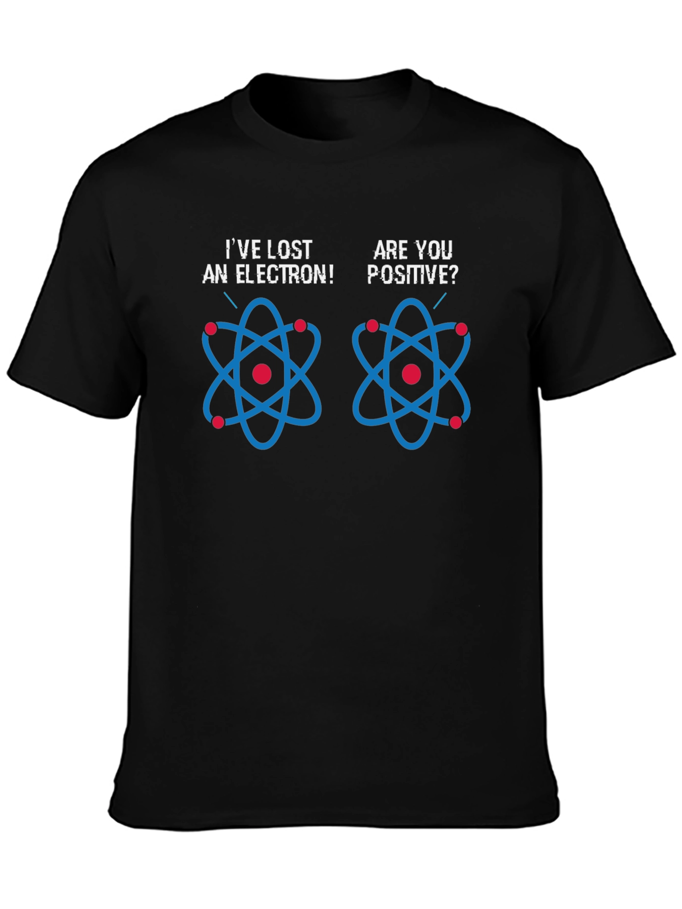 Ive Lost An Electron! T-Shirt