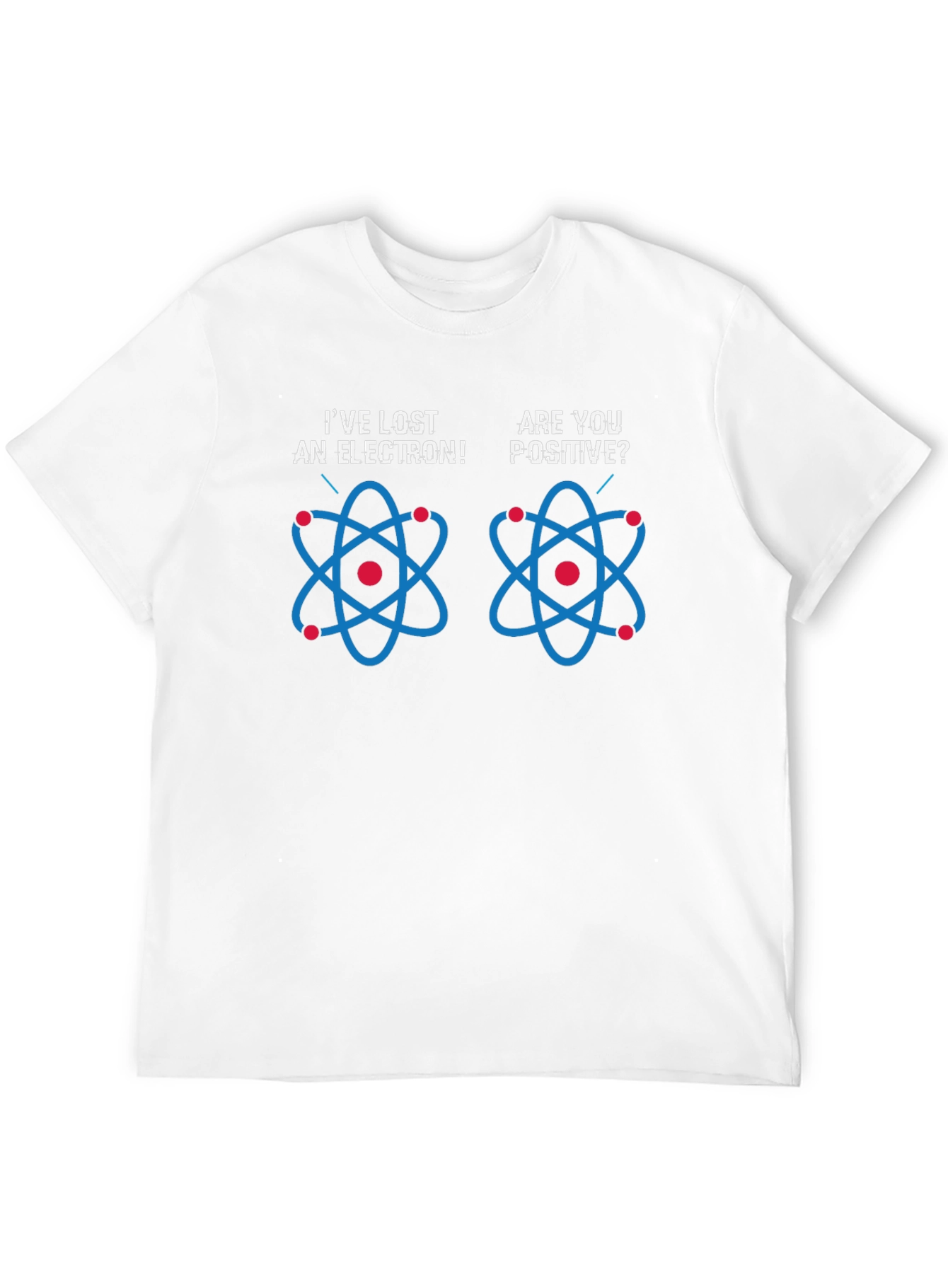 Ive Lost An Electron! T-Shirt