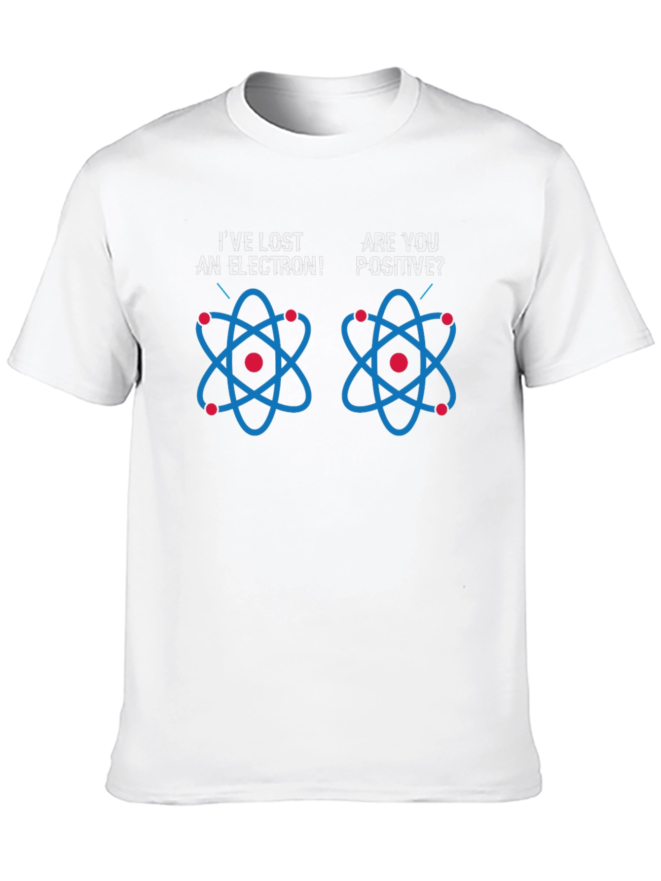 Ive Lost An Electron! T-Shirt