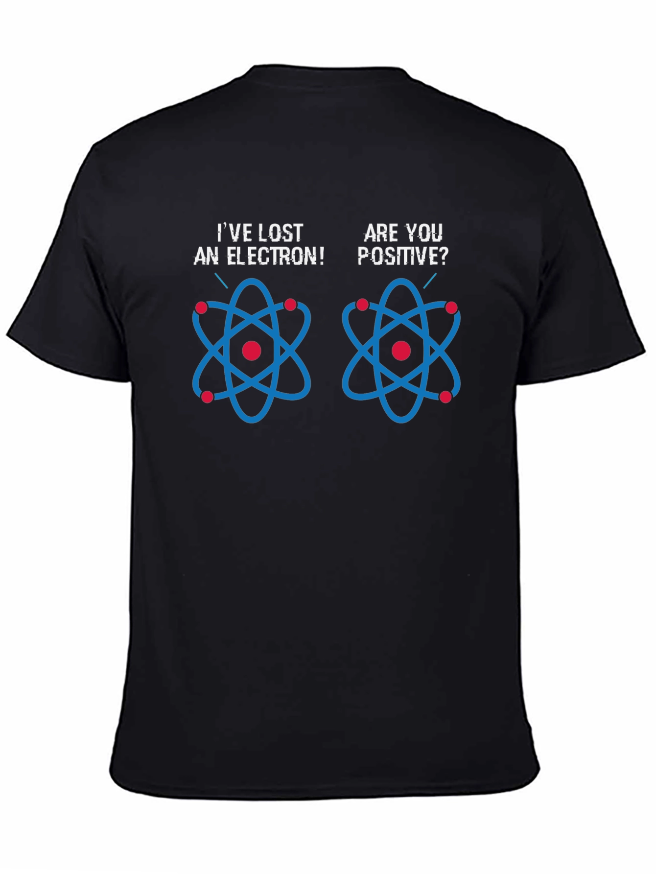 Ive Lost An Electron! T-Shirt