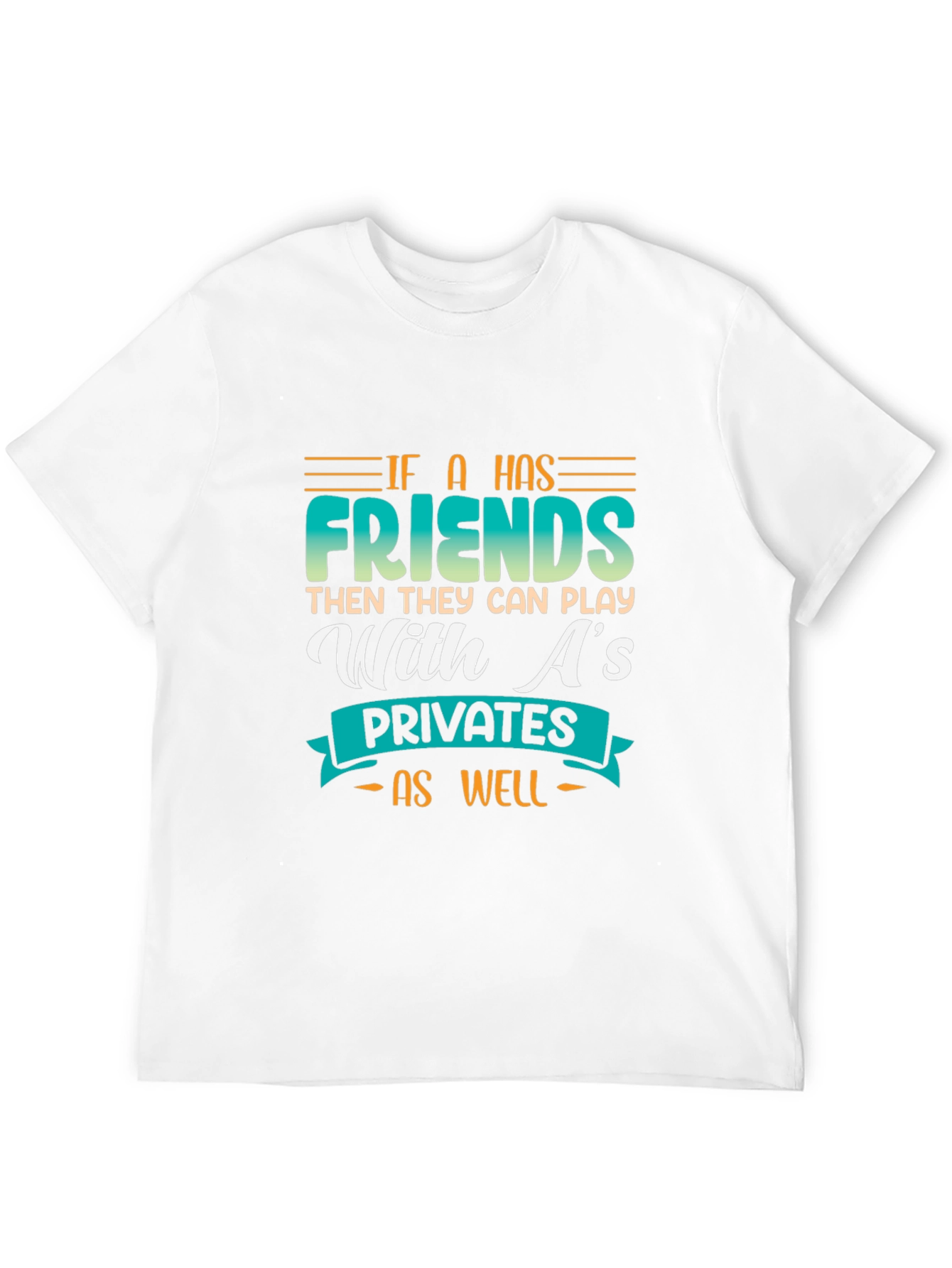Funny Graphic Tee - If a Has Friends T-Shirt