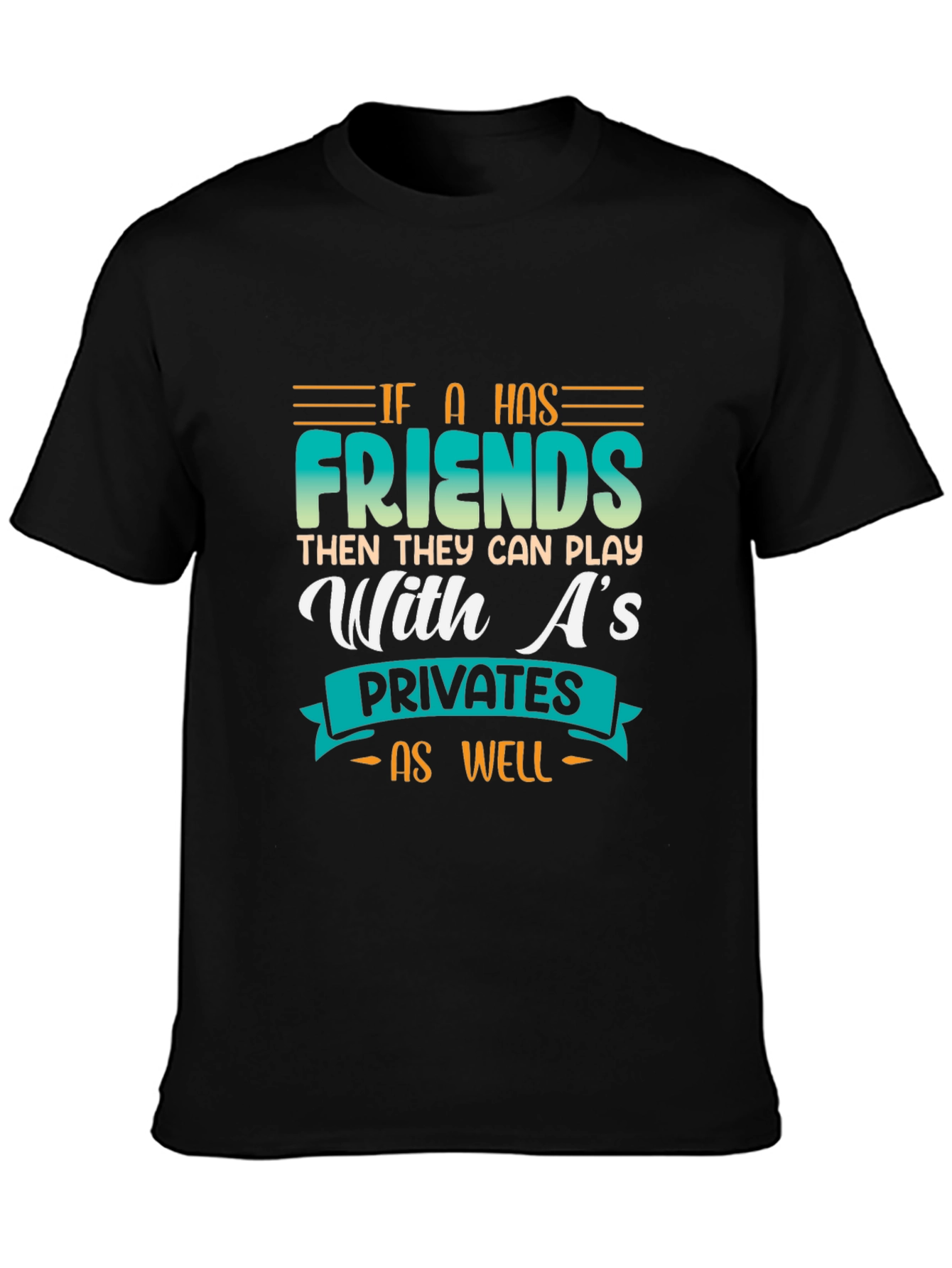 Funny Graphic Tee - If a Has Friends T-Shirt