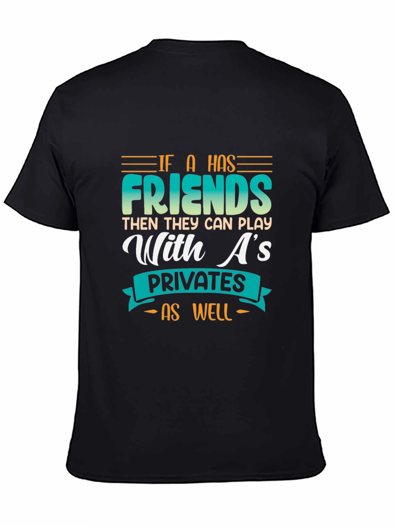 Funny Graphic Tee - If a Has Friends T-Shirt