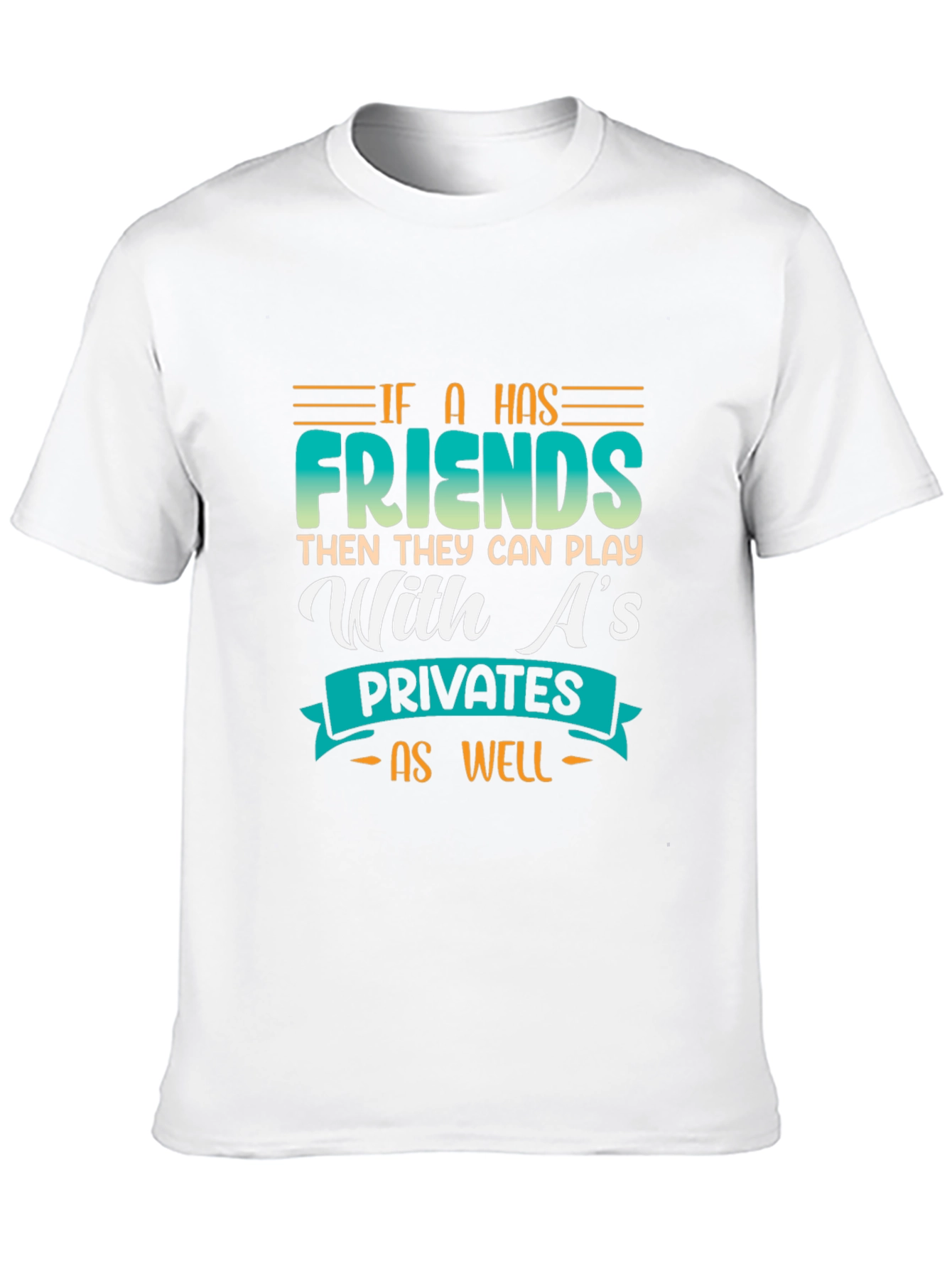 Funny Graphic Tee - If a Has Friends T-Shirt