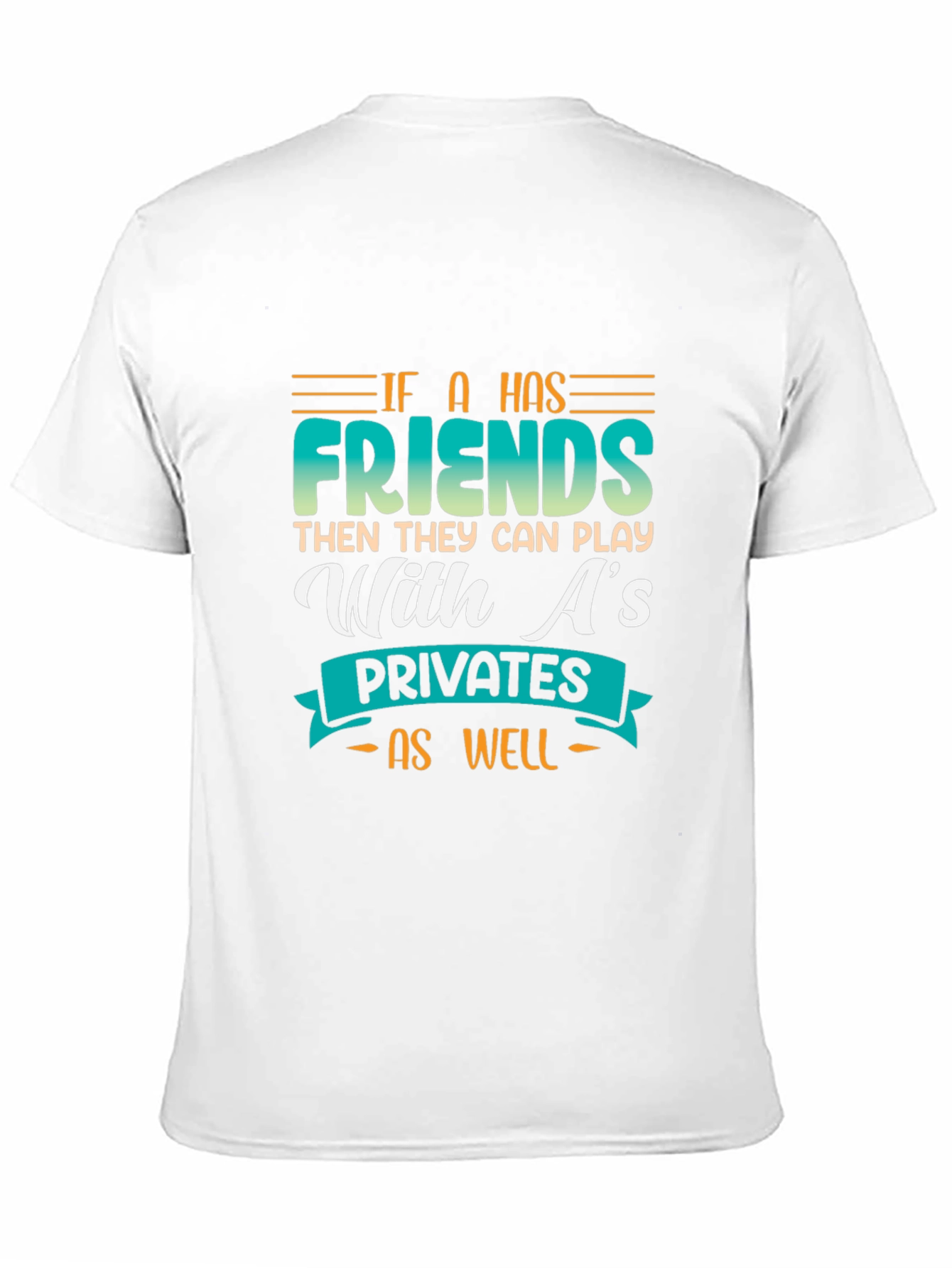 Funny Graphic Tee - If a Has Friends T-Shirt