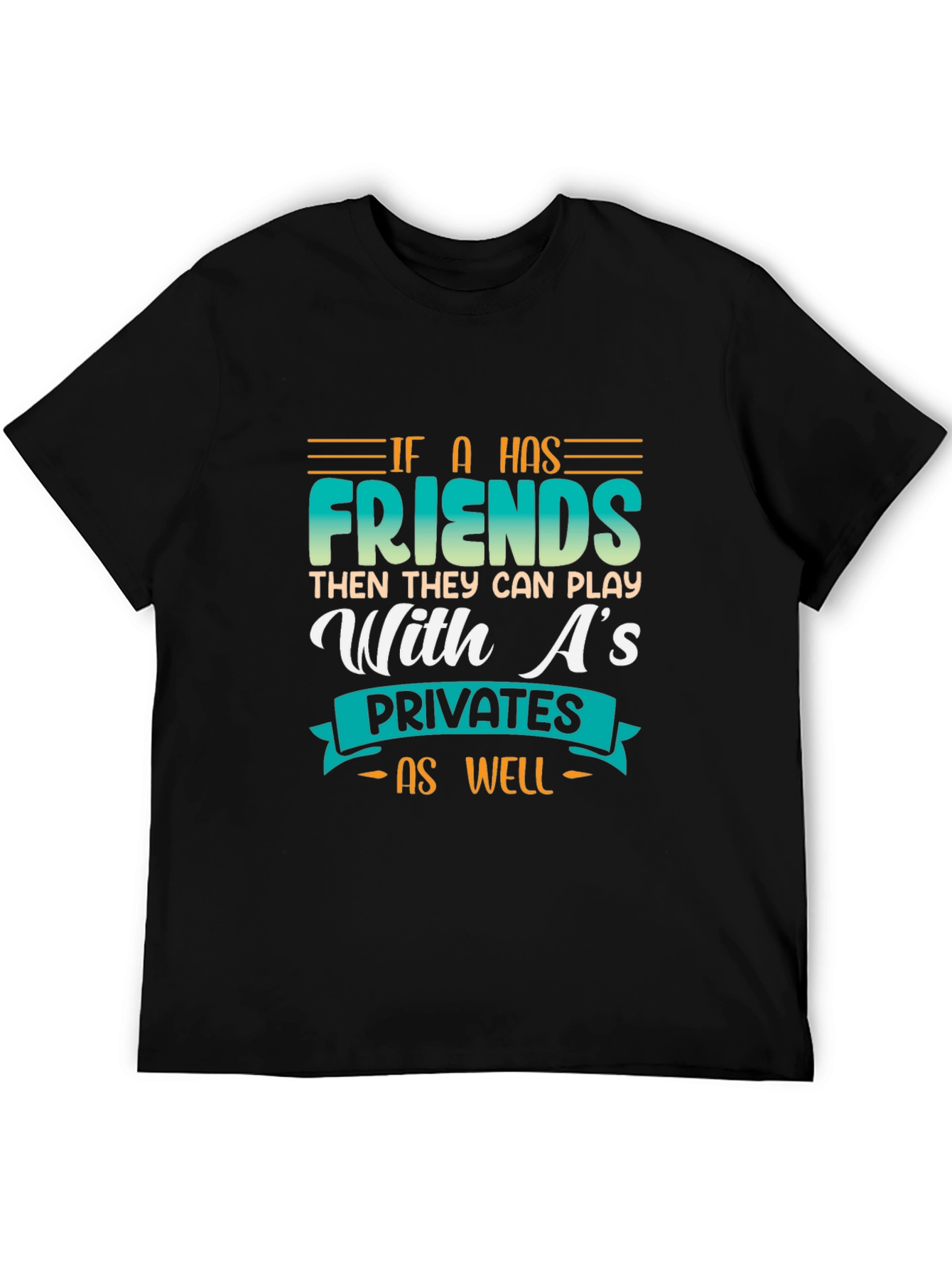Funny Graphic Tee - If a Has Friends T-Shirt