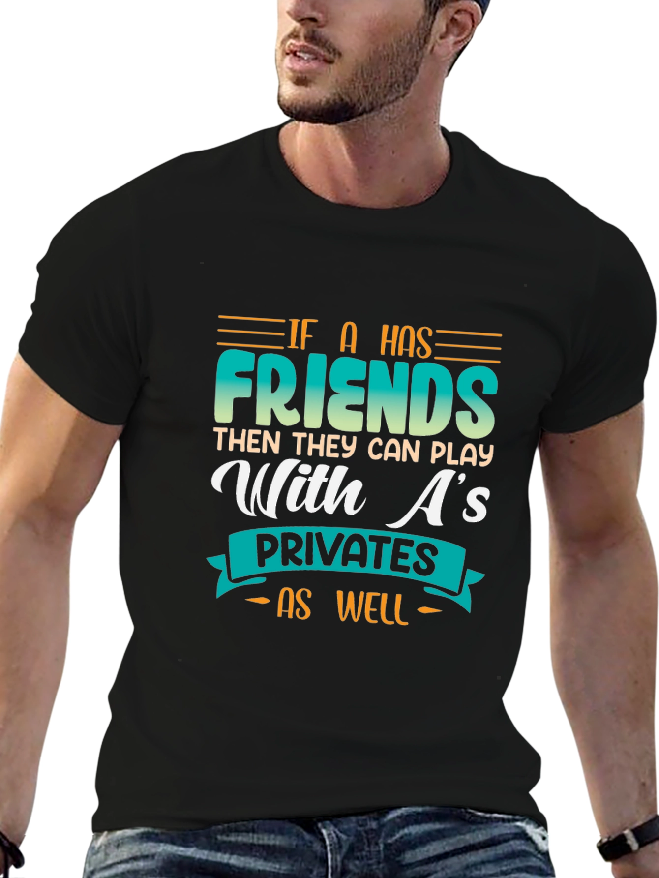 Funny Graphic Tee - If a Has Friends T-Shirt